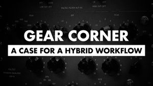 Gear Corner: A Case For A Hybrid Workflow